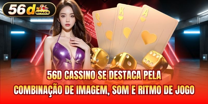 56D Cassino se destaca pela combinação de imagem, som e ritmo de jogo