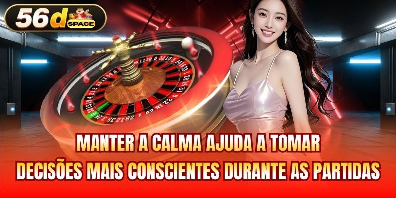 Manter a calma ajuda a tomar decisões mais conscientes durante as partidas