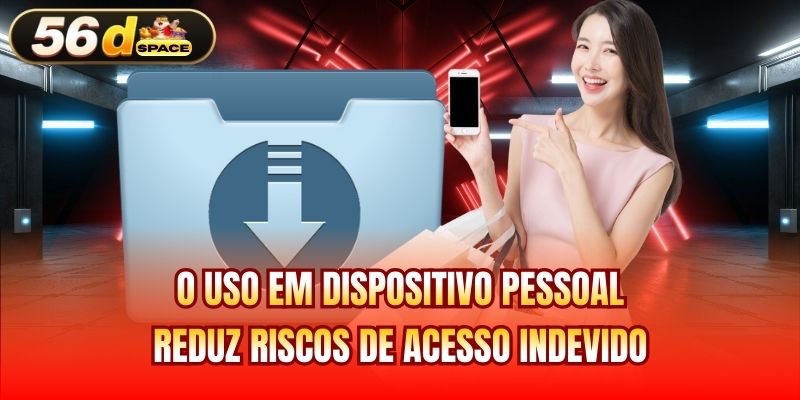 O uso em dispositivo pessoal reduz riscos de acesso indevido